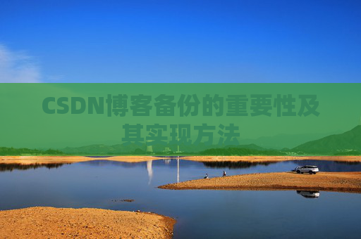 CSDN博客备份的重要性及其实现方法